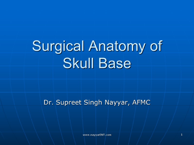 Surgical Anatomy of  Skull Base Dr. Supreet Singh Nayyar, AFMC www.nayyarENT.com 1